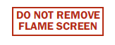 Do Not Remove Flame Screen